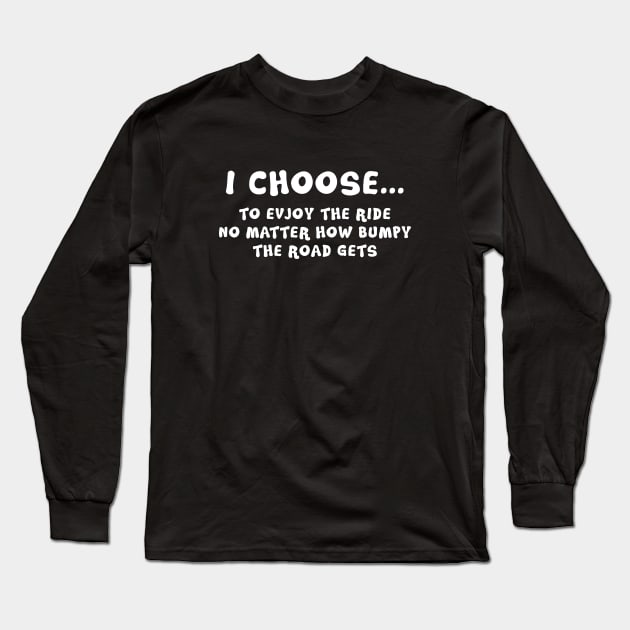 I Choose To Enjoy The Ride No Matter How Bumpy The Road Gets Long Sleeve T-Shirt by sunima